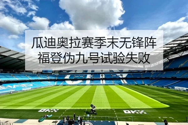 瓜迪奥拉赛季末无锋阵 福登伪九号试验失败